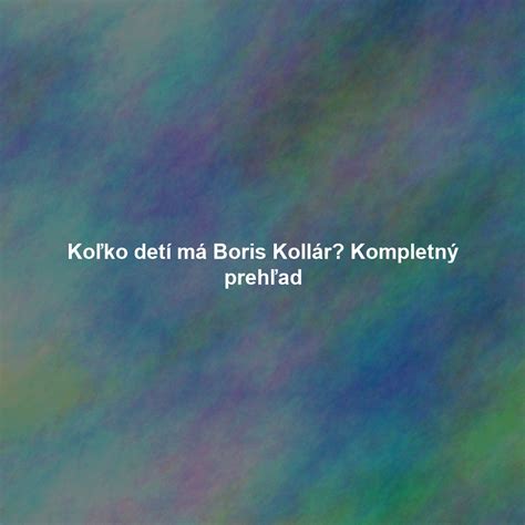 Prehľad detí Borisa Kollára